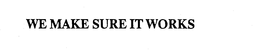 WE MAKE SURE IT WORKS. trademark