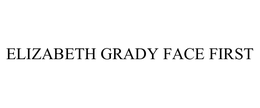 ELIZABETH GRADY FACE FIRST trademark