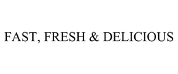 FAST, FRESH & DELICIOUS trademark