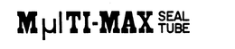 MULTI-MAX SEAL TUBE trademark