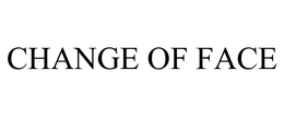 CHANGE OF FACE trademark