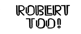 ROBERT TOO! trademark