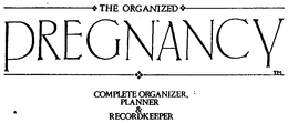 THE ORGANIZED PREGNANCY COMPLETE ORGANIZER PLANNER & RECORDKEEPER trademark
