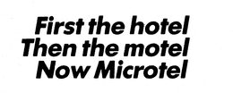 FIRST THE HOTEL THEN THE MOTEL NOW MICROTEL trademark