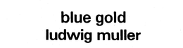 BLUE GOLD LUDWIG MULLER trademark