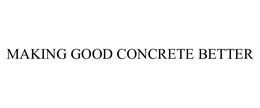 MAKING GOOD CONCRETE BETTER trademark