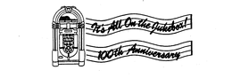 IT'S ALL ON THE JUKEBOX! 100TH ANNIVERSARY trademark