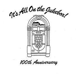 IT'S ALL ON THE JUKEBOX! 100TH ANNIVERSARY trademark