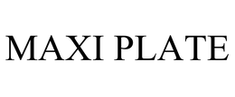 MAXI PLATE trademark