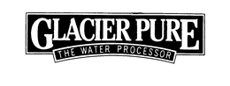 GLACIER PURE THE WATER PROCESSOR trademark