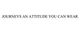 JOURNEYS AN ATTITUDE YOU CAN WEAR trademark