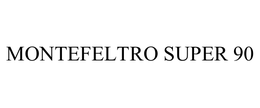 MONTEFELTRO SUPER 90 trademark