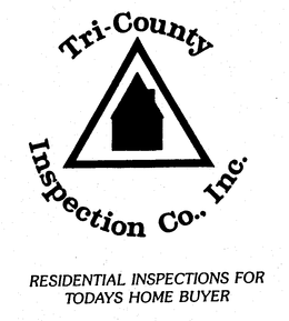 TRI-COUNTY INSPECTION CO., INC. RESIDENTIAL INSPECTIONS FOR TODAYS HOME BUYER trademark