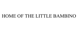 HOME OF THE LITTLE BAMBINO trademark