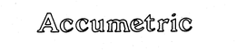 ACCUMETRIC trademark