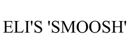 ELI'S 'SMOOSH' trademark