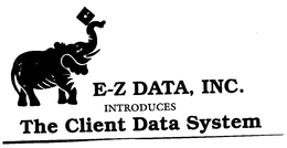 E-Z DATA, INC. INTRODUCES THE CLIENT DATA SYSTEM trademark