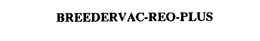 BREEDERVAC-REO-PLUS trademark