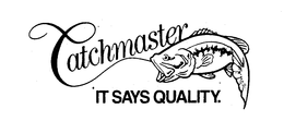 CATCHMASTER IT SAYS QUALITY. trademark