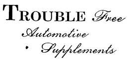 TROUBLE FREE AUTOMOTIVE SUPPLEMENTS trademark