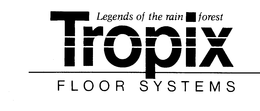 LEGENDS OF THE RAIN FOREST TROPIX FLOORSYSTEMS trademark