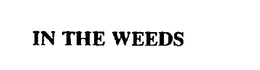 IN THE WEEDS trademark