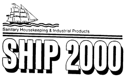 SANITARY HOUSEKEEPING & INDUSTRIAL PRODUCTS SHIP 2000 trademark