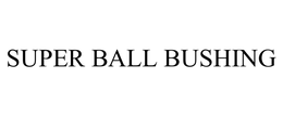 SUPER BALL BUSHING trademark