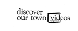 DISCOVER OUR TOWN VIDEOS trademark