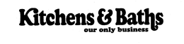 KITCHENS & BATHS OUR ONLY BUSINESS trademark