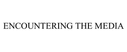 ENCOUNTERING THE MEDIA trademark