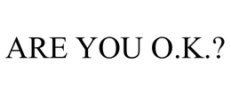 ARE YOU O.K.? trademark