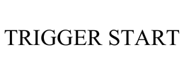 TRIGGER START trademark