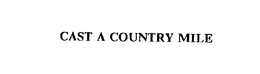 CAST A COUNTRY MILE trademark