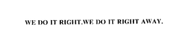 WE DO IT RIGHT.WE DO IT RIGHT AWAY. trademark