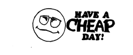 HAVE A CHEAP DAY! trademark