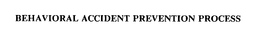BEHAVIORAL ACCIDENT PREVENTION PROCESS trademark