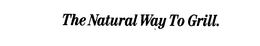 THE NATURAL WAY TO GRILL. trademark