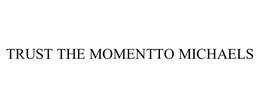 TRUST THE MOMENTTO MICHAELS trademark