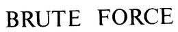 BRUTE FORCE trademark