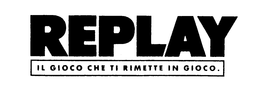 REPLAY IL GIOCO CHE TI RIMETTE IN GIOCO. trademark