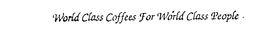 WORLD CLASS COFFEES FOR WORLD CLASS PEOPLE trademark