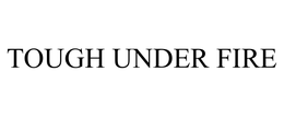 TOUGH UNDER FIRE trademark