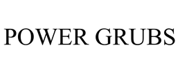 POWER GRUBS trademark