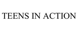 TEENS IN ACTION trademark
