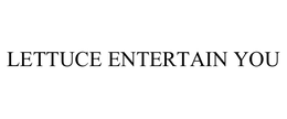 LETTUCE ENTERTAIN YOU trademark