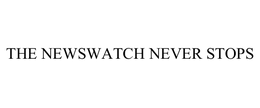 THE NEWSWATCH NEVER STOPS trademark
