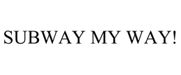 SUBWAY MY WAY! trademark