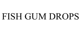 FISH GUM DROPS trademark