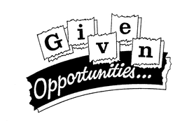 GIVEN OPPORTUNITIES... trademark